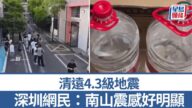 清遠地震︱廣州、深圳等地有震感  網民：南山好明顯︱有片