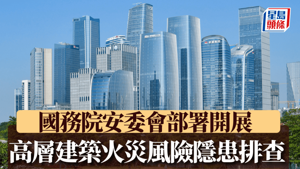 大埔宏福苑大火後續:國務院緊急部署全國高層建築消防隱患排查! 大埔宏福苑大火後續:國務院緊急部署全國高層建築消防隱患排查!