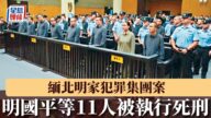 緬北明家犯罪集團覆滅！明國平、明珍珍等11名主犯已被執行死刑